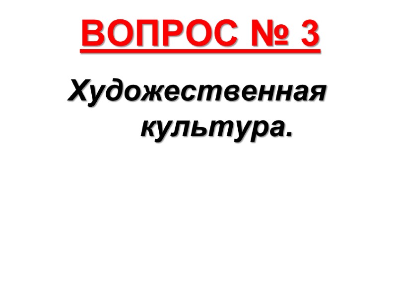 ВОПРОС № 3 Художественная культура.